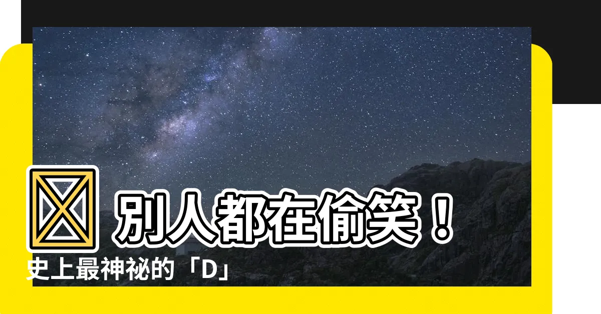 【d的意思】🤫 別人都在偷笑！史上最神秘的「D」到底是什麼意思？