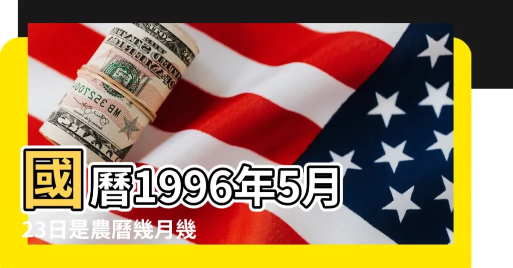 國曆1996年5月23日是農曆幾月幾日 |農曆1996年5月23日生日算命 |公曆1996年5月23日是農曆幾月幾號 |【1996年農曆5月23】