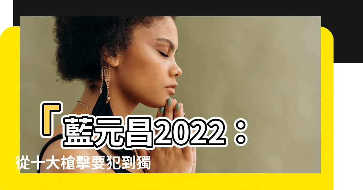 【藍元昌2022】「藍元昌2022：從十大槍擊要犯到獨立思考之路」