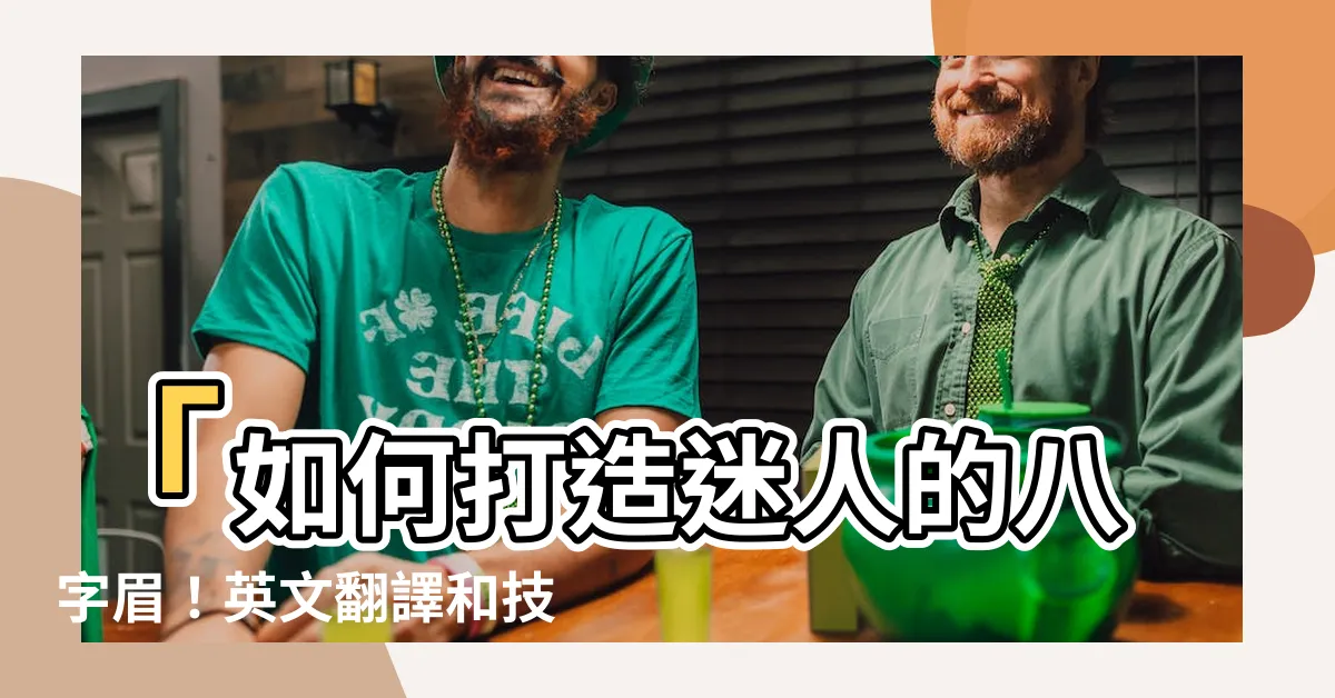 【八字眉 英文】「如何打造迷人的八字眉！英文翻譯和技巧揭秘」