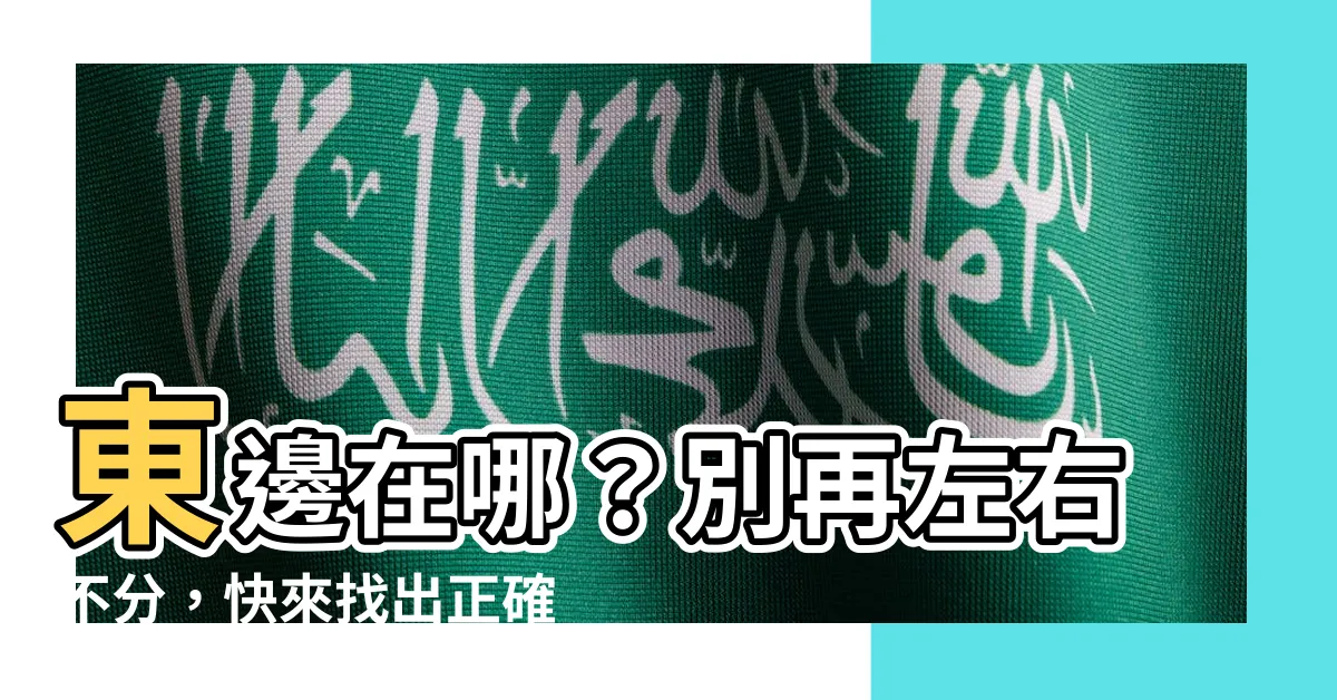 【東邊是哪一邊】東邊在哪？別再左右不分，快來找出正確解答！