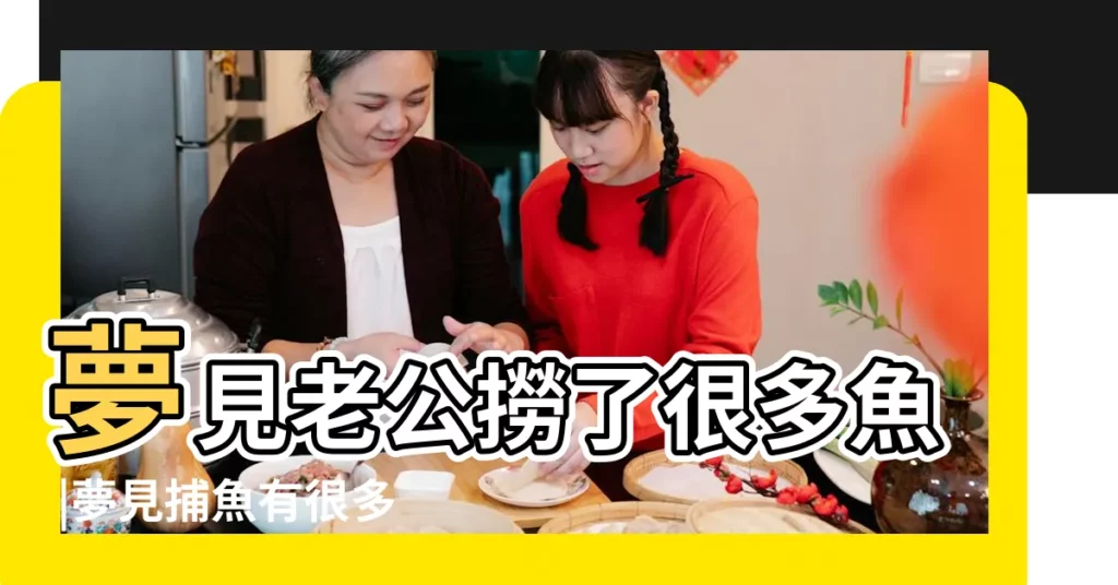 夢見老公撈了很多魚 |夢見捕魚有很多魚 |夢見老公釣了許多魚 |【夢見老公捕了很多魚】