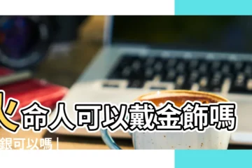 【八字可以帶金嗎】火命人可以戴金飾嗎 |戴銀可以嗎 |什麼人不能戴金首飾 |