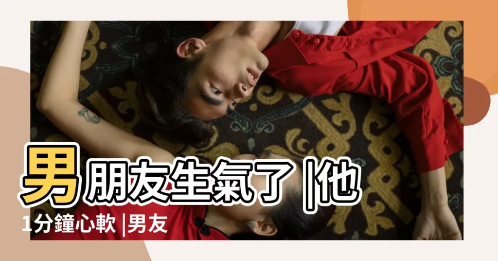 男朋友生氣了 |他1分鐘心軟 |男友生氣了 |【與男朋友生氣】