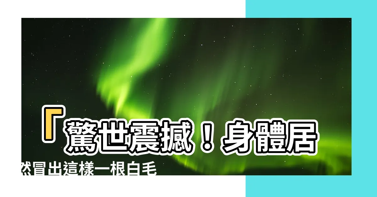 【身上長一根白毛】「驚世震撼！身體居然冒出這樣一根白毛，令人嘆為觀止！」