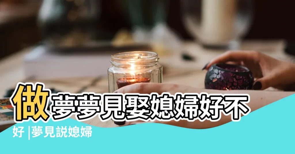 做夢夢見娶媳婦好不好 |夢見説媳婦 |做夢夢見兒媳婦好不好 |【夢自己去講媳婦】
