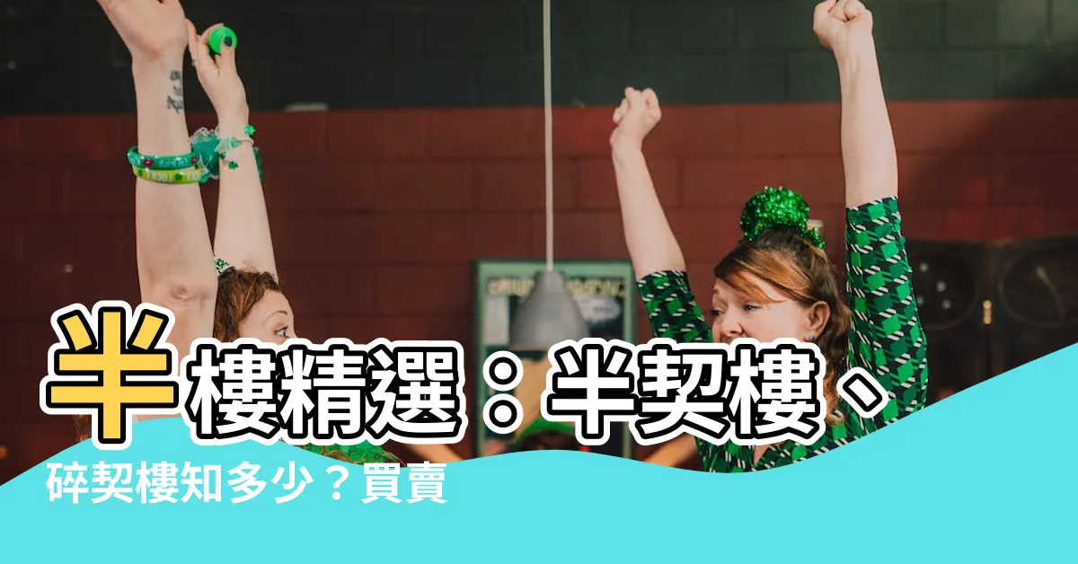 【半樓】半樓精選：半契樓、碎契樓知多少？買賣半樓仔的秘訣大公開！