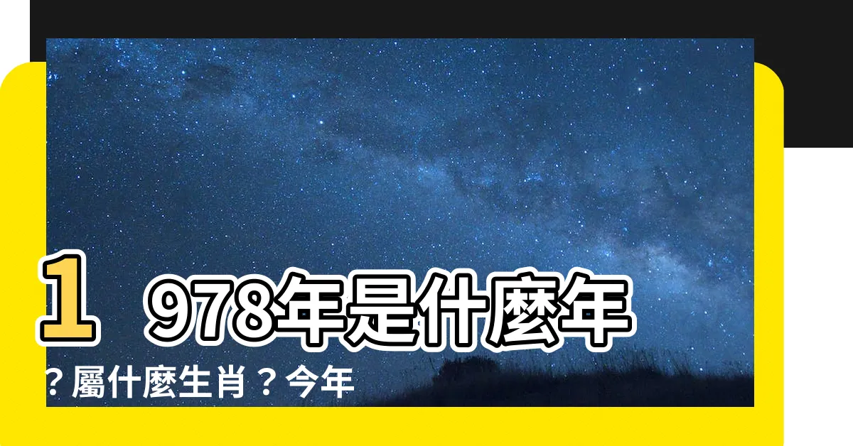 【1978年是什麼年】1978年是什麼年？屬什麼生肖？今年多大？
