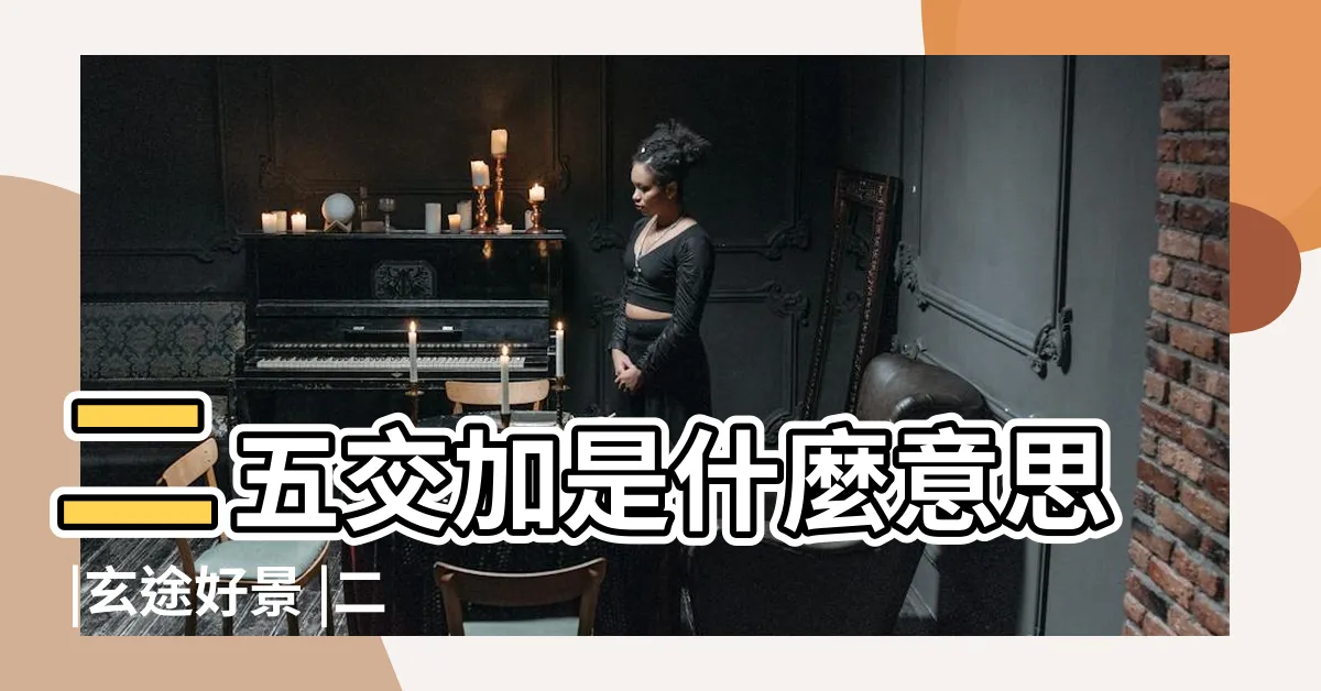 【二五交加】二五交加是什麼意思 |玄途好景 |二五交加穿心煞 |
