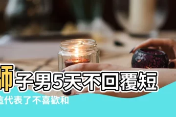 【獅子座不回約會信息】獅子男5天不回覆短信這代表了不喜歡和反感嗎 |獅子女看到消息不回你 |獅子座男生不愛你的表現 |