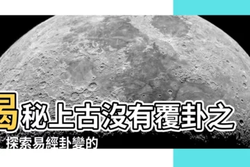 【覆卦】揭秘上古沒有覆卦之謎：探索易經卦變的奧妙世界