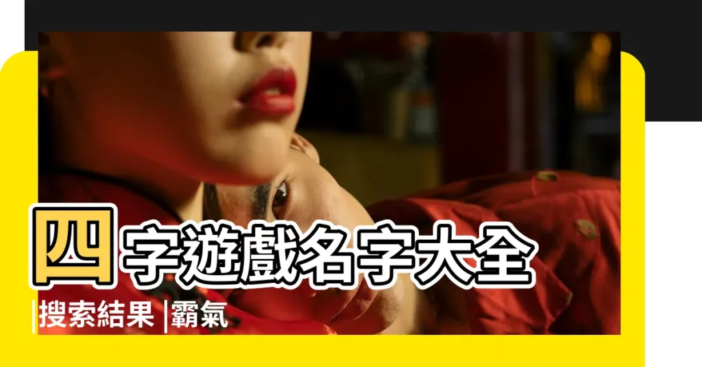 四字遊戲名字大全 |搜索結果 |霸氣四個字遊戲名字 |【4個字的遊戲名字霸氣】