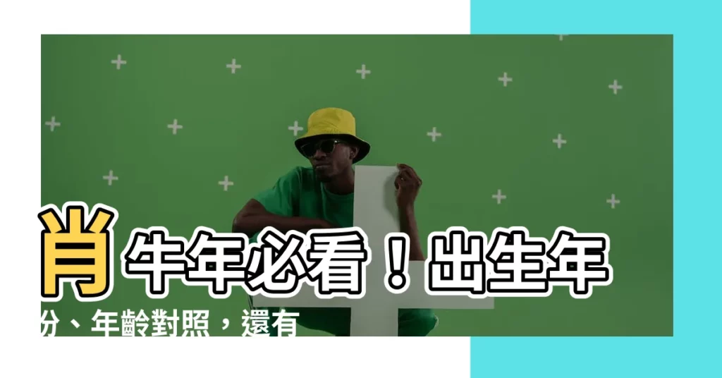 【肖牛年份】肖牛年必看!出生年份、年齡對照,還有你的個性大解析