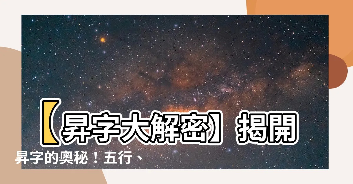 【昇字】【昇字大解密】揭開昇字的奧秘！五行、部首、注音一次搞懂