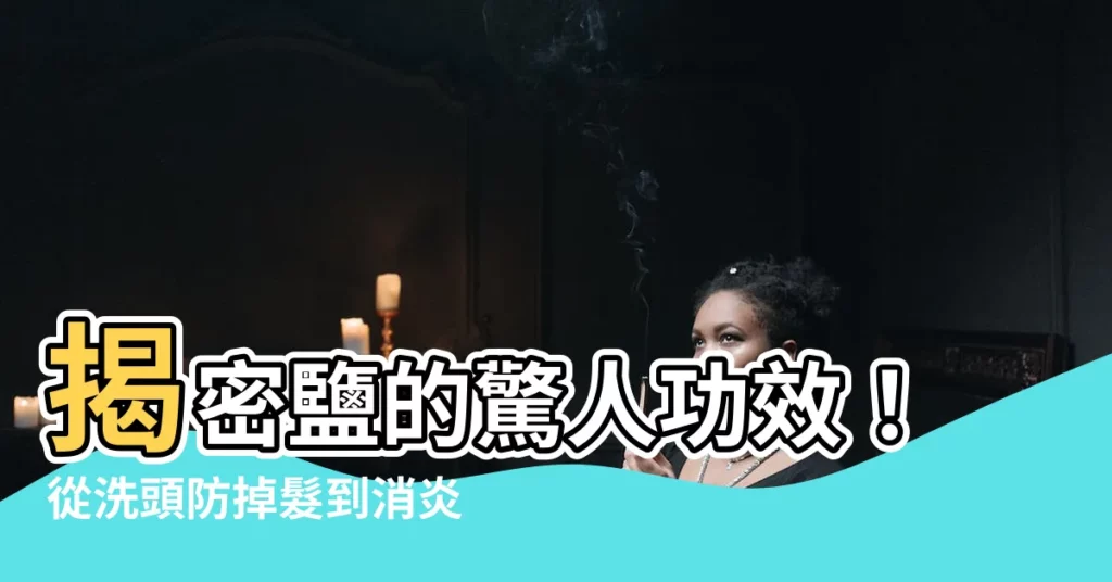 【鹽功效】揭密鹽的驚人功效！從洗頭防掉髮到消炎殺菌，41種妙用一次看