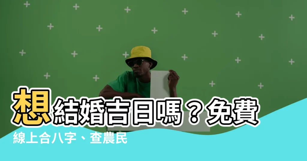 【擇日結婚】想結婚吉日嗎？免費線上合八字、查農民曆讓你輕鬆擇日！