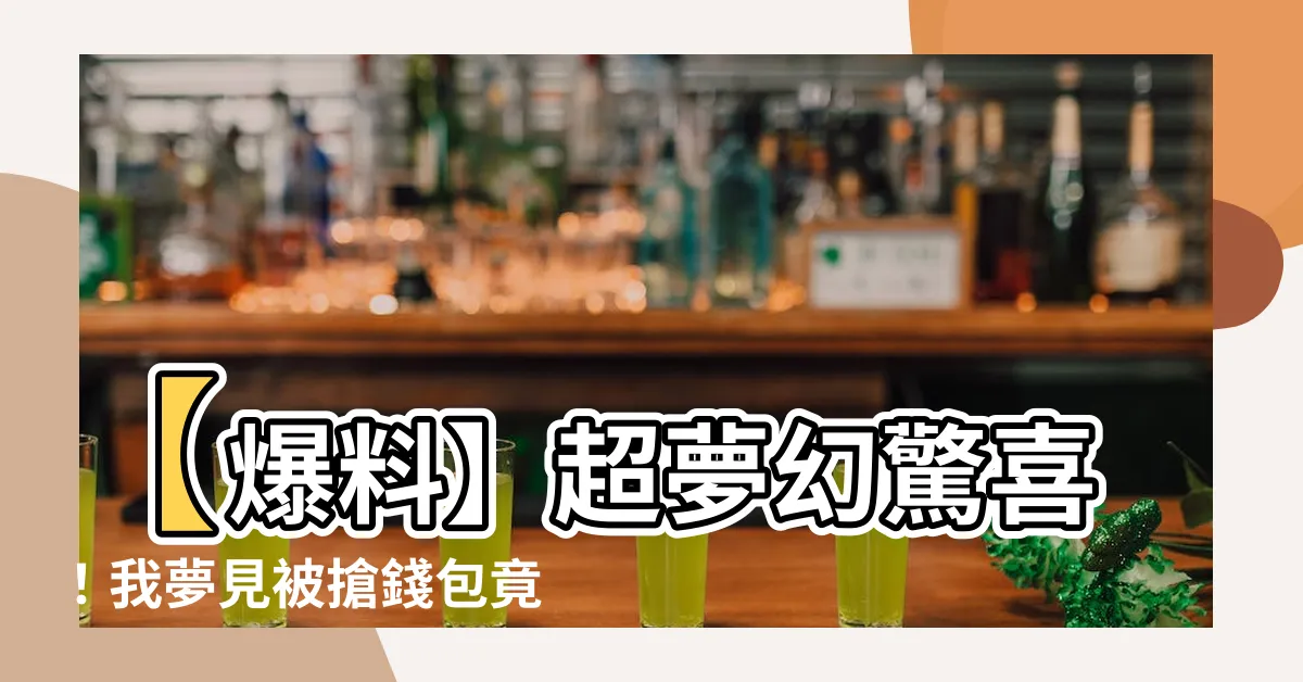 【夢見被搶錢包】【爆料】超夢幻驚喜！我夢見被搶錢包竟變成逆轉人生手段！
