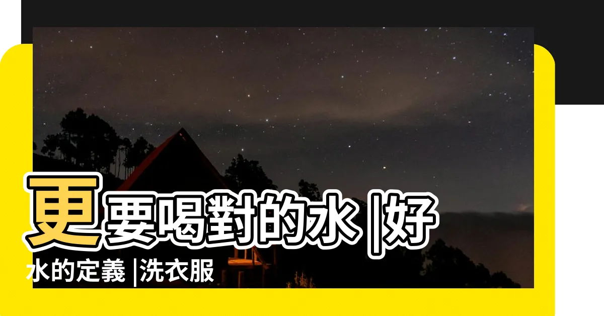 【好水的定義】更要喝對的水 |好水的定義 |洗衣服都很重要 |