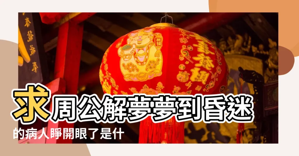 求周公解夢夢到昏迷的病人睜開眼了是什麼意思 |命理師解析 |到底是太想念還是祂真的來看我了 |【夢見昏迷的親人睜開眼睛】