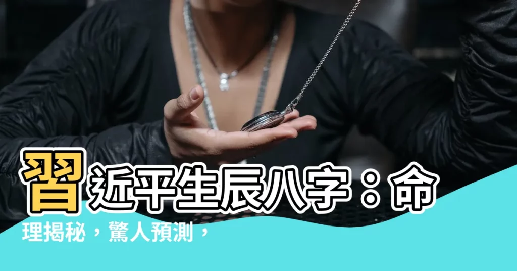 【習近平生辰八字】習近平生辰八字：命理揭秘，驚人預測，晚年富貴