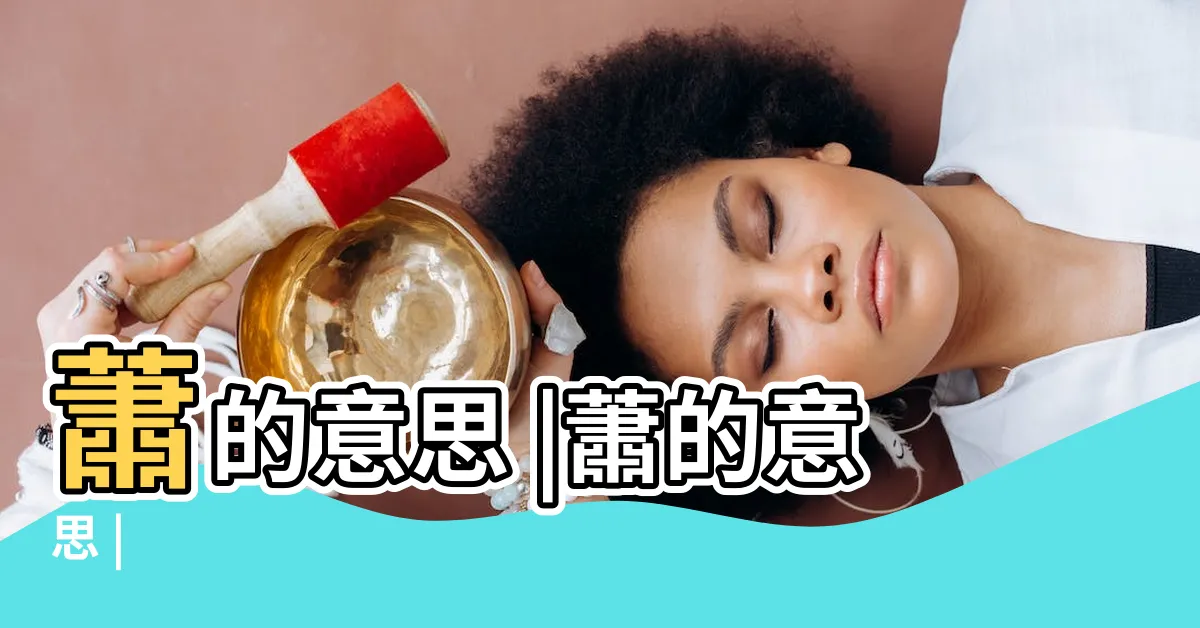 【蕭的意思】蕭的意思 |蕭的意思 |
