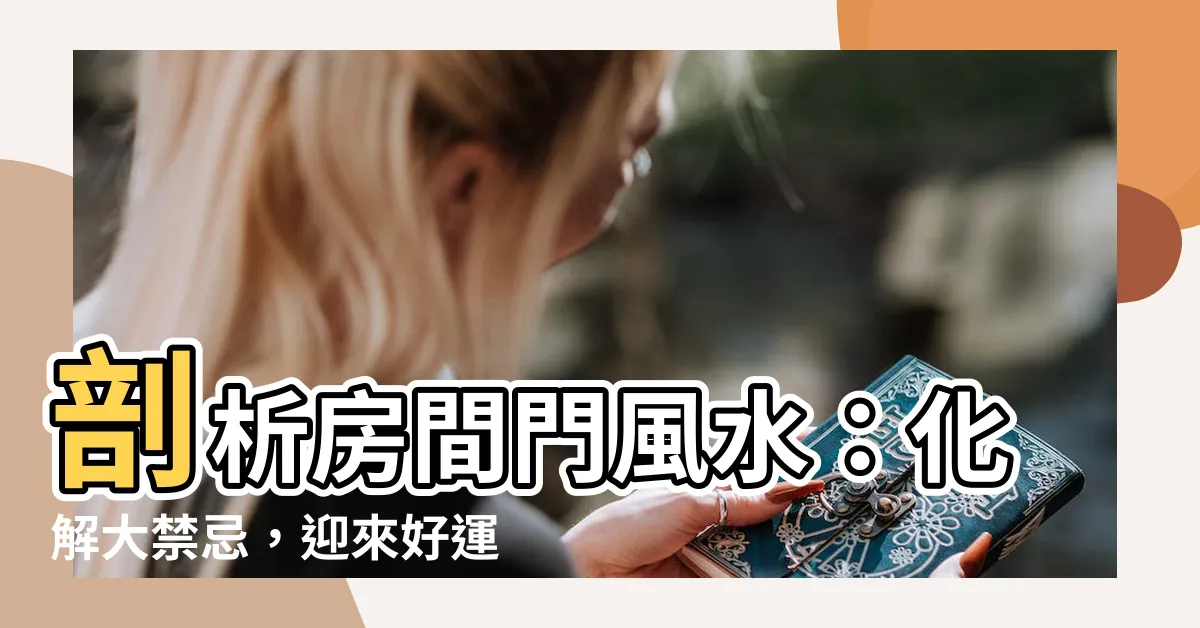 【房間門風水】剖析房間門風水：化解大禁忌，迎來好運共襄盛宴！