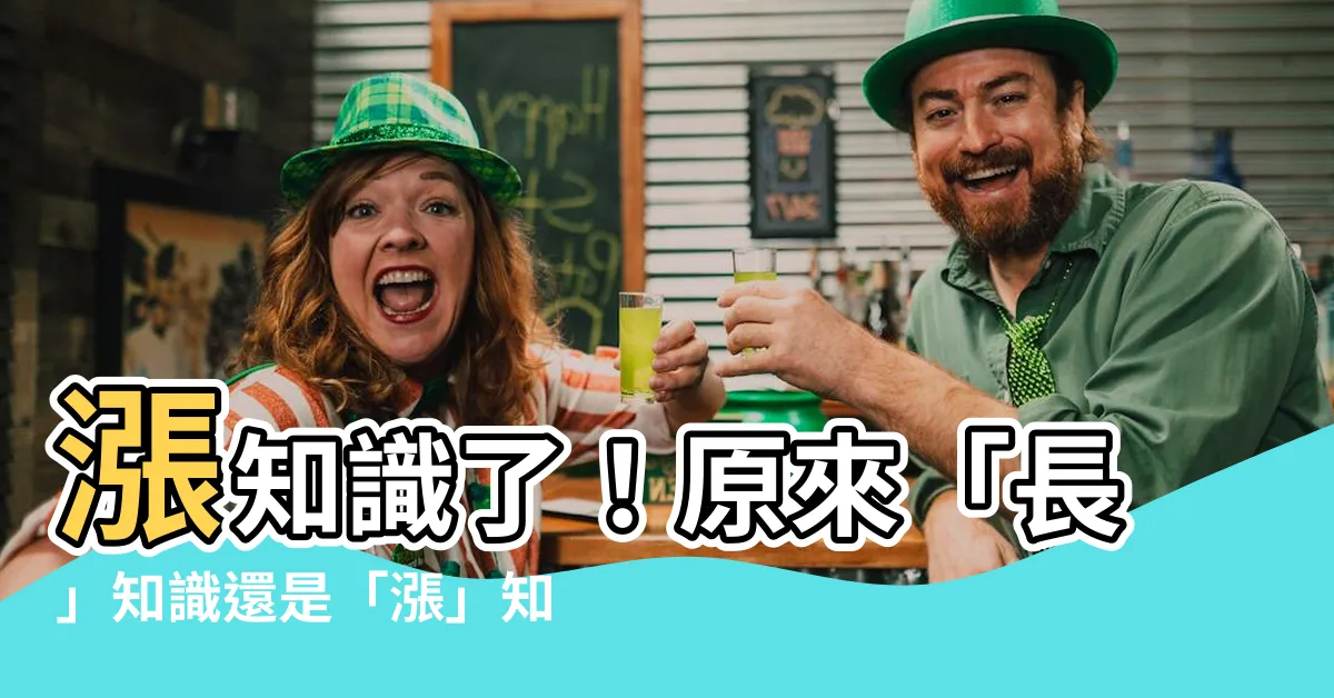 【漲知識了】漲知識了！原來「長」知識還是「漲」知識？
