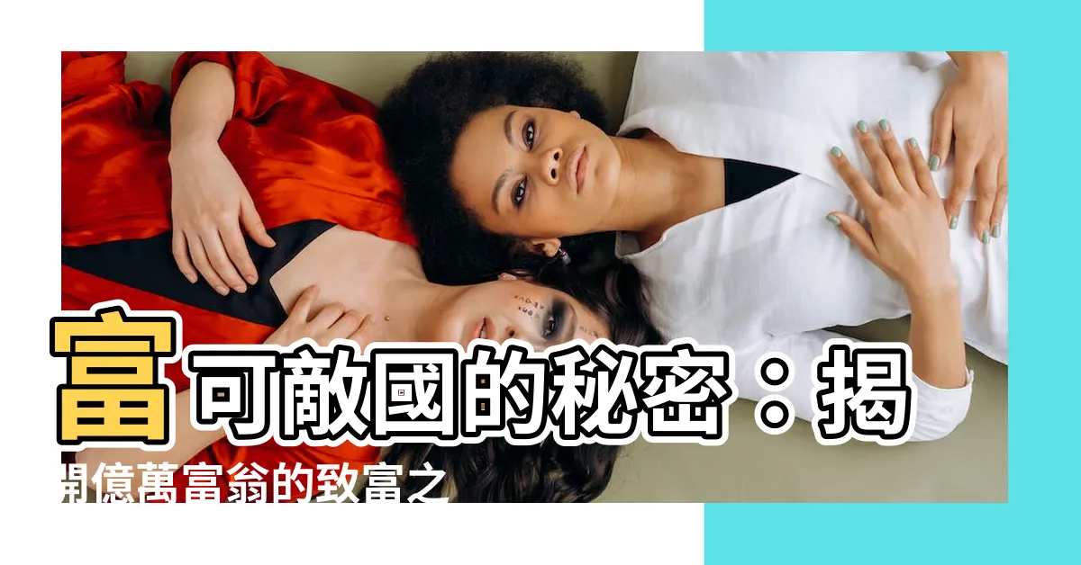 【富可敵國】富可敵國的秘密：揭開億萬富翁的致富之路