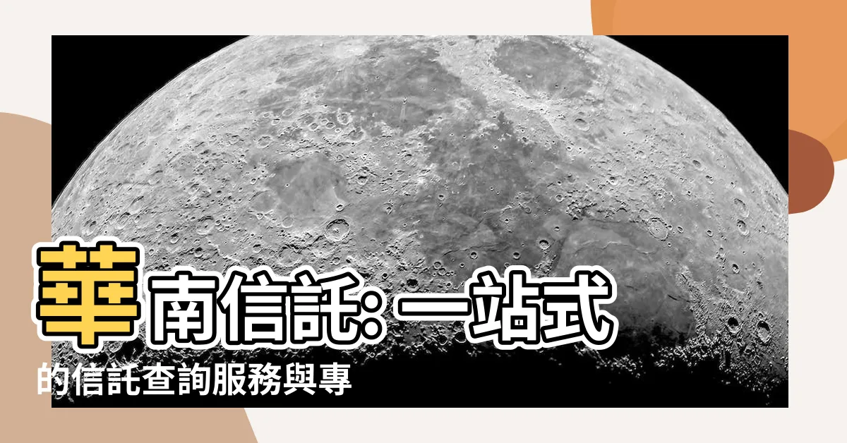 【華南信託】華南信託: 一站式的信託查詢服務與專業諮詢