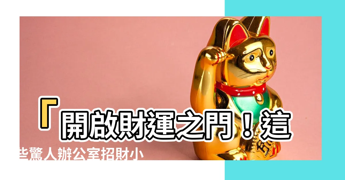 【辦公室招財小物】「開啟財運之門！這些驚人辦公室招財小物，讓你財源滾滾來！」