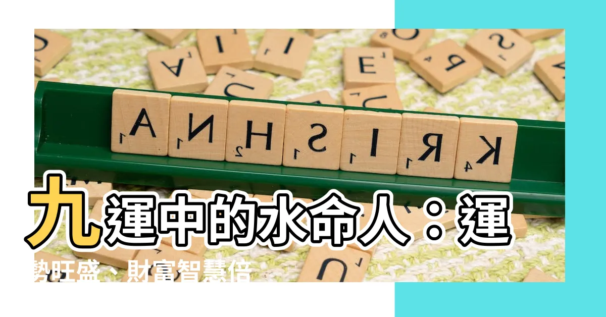 【九運水命人】九運中的水命人：運勢旺盛、財富智慧倍增的關鍵！
