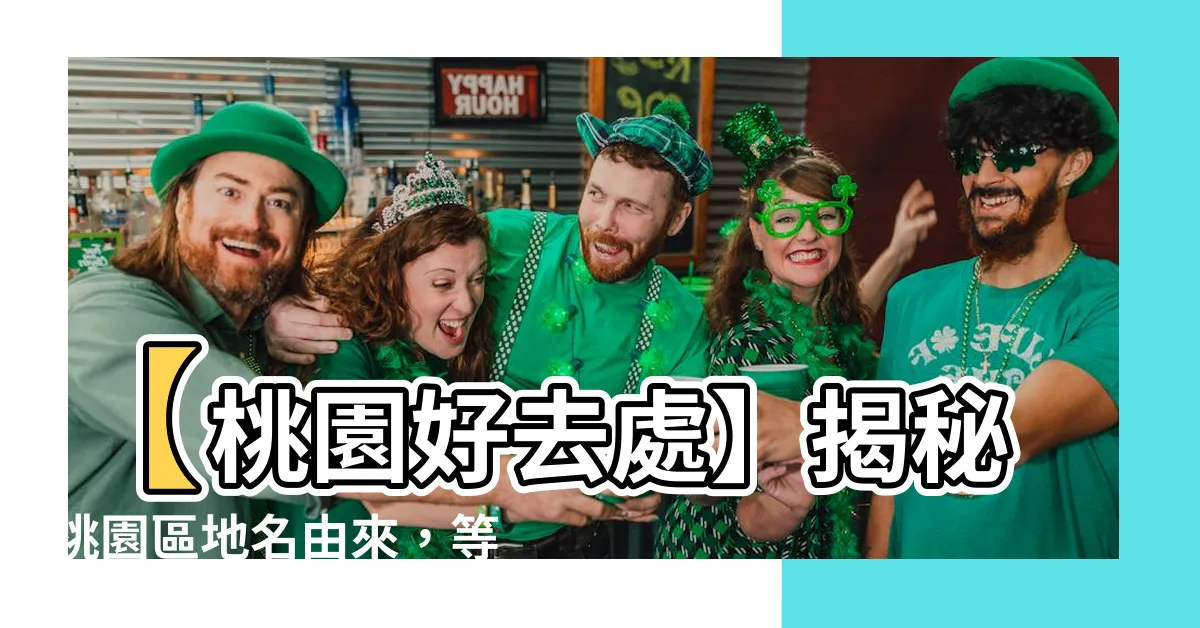【桃園區地名由來】【桃園好去處】揭秘桃園區地名由來，等你來探索！