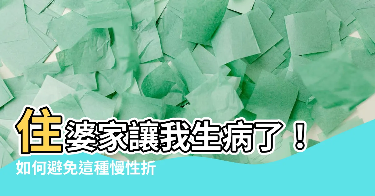 【住婆家 讓我生病了】住婆家讓我生病了！如何避免這種慢性折磨？