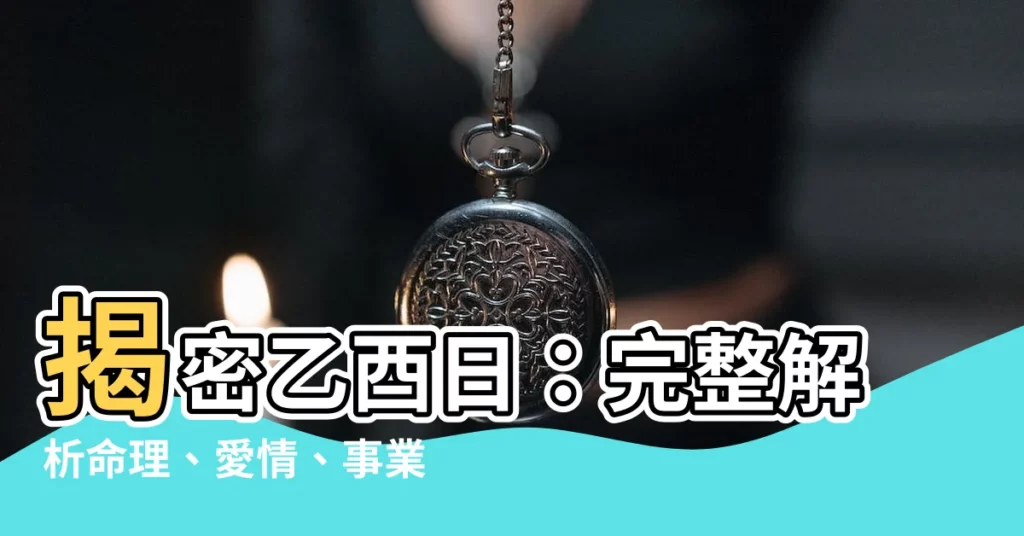 【乙酉日】揭密乙酉日：完整解析命理、愛情、事業