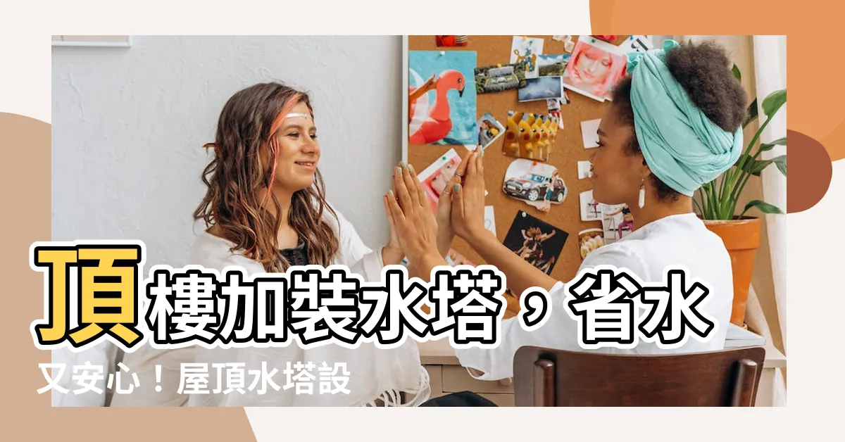 【頂樓水塔設計】頂樓加裝水塔，省水又安心！屋頂水塔設計懶人包一次看懂