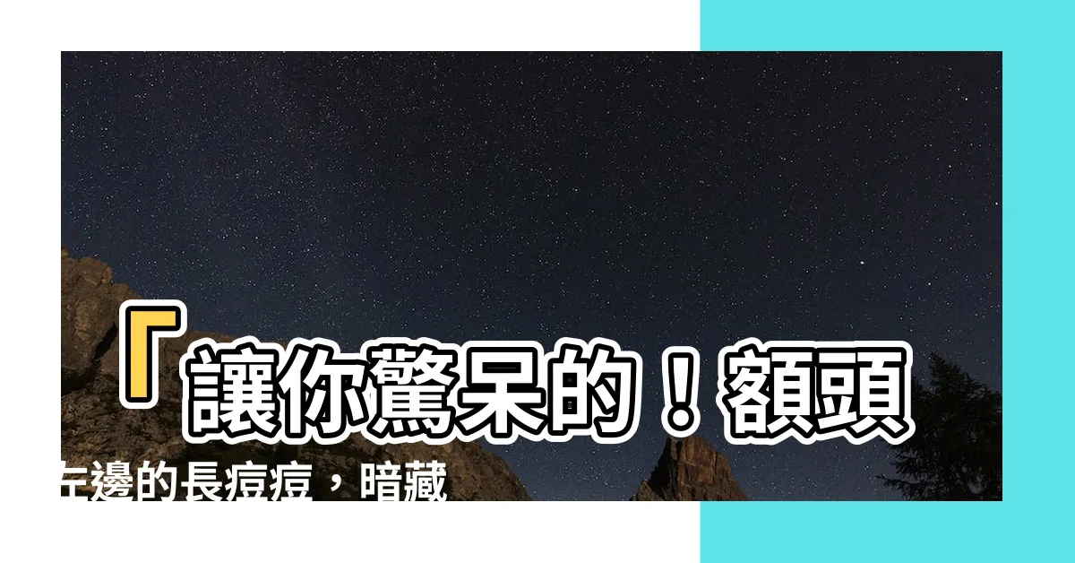 【額頭左邊長痘痘】「讓你驚呆的！額頭左邊的長痘痘，暗藏驚人身體秘密！」