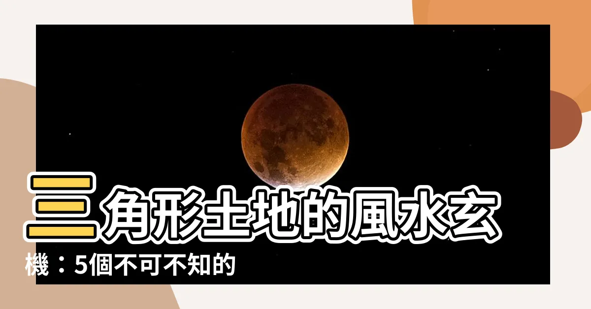 【三角の土地 風水】三角形土地的風水玄機：5個不可不知的重點
