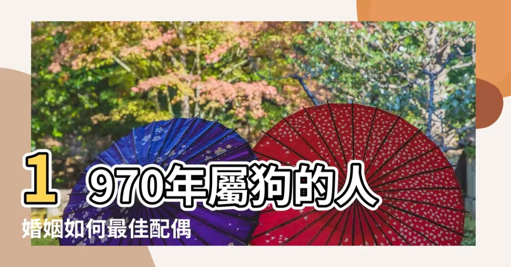 1970年屬狗的人婚姻如何最佳配偶 |1970年屬狗男的婚姻幸福嗎屬狗婚配 |1970年屬狗男一生姻緣婚配感情運勢 |【1970年屬狗男人的婚配】