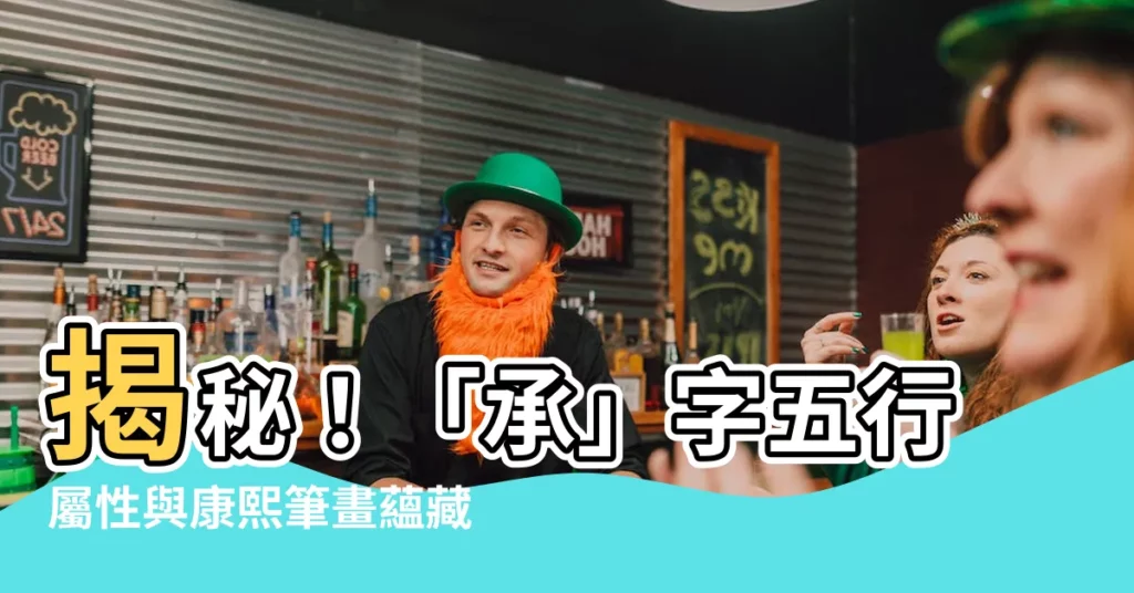 【承字五行】揭秘!「承」字五行屬性與康熙筆畫藴藏的玄機