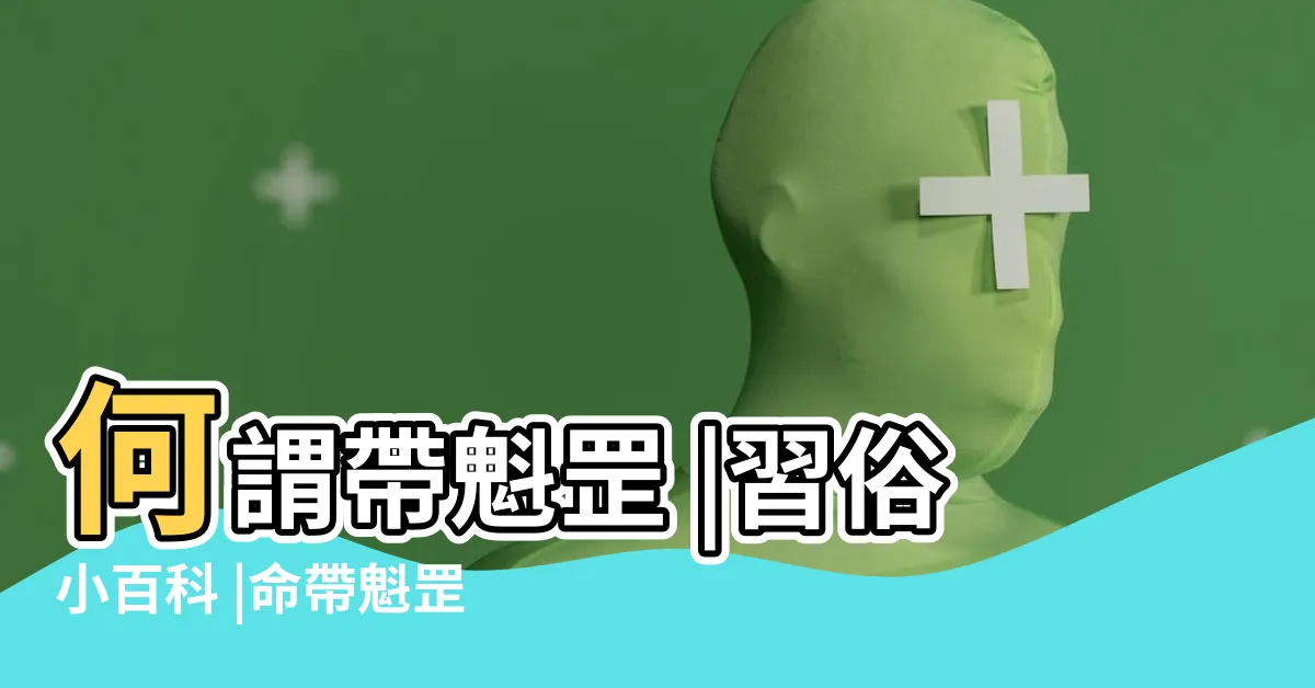 【怎麼知道自己有沒有帶魁罡】何謂帶魁罡 |習俗小百科 |命帶魁罡主官運遇到機率是 |