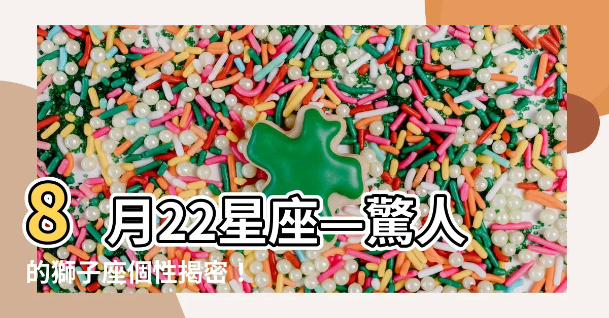 【8月22星座】8月22星座—驚人的獅子座個性揭密！