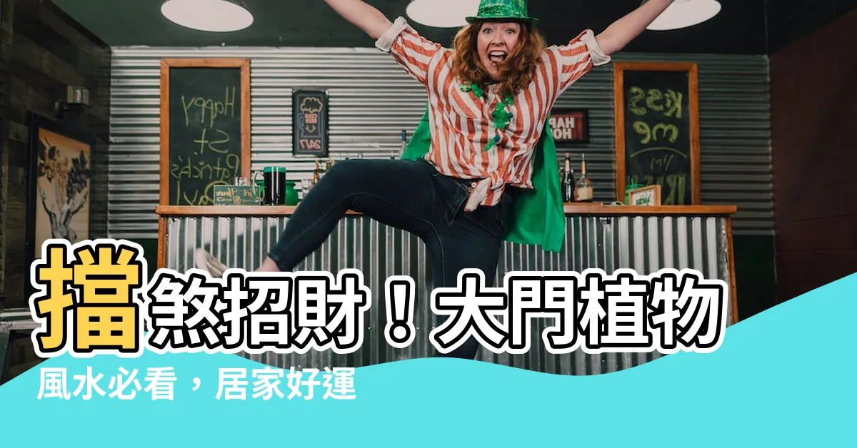 【大門植物風水】擋煞招財！大門植物風水必看，居家好運全靠它們！