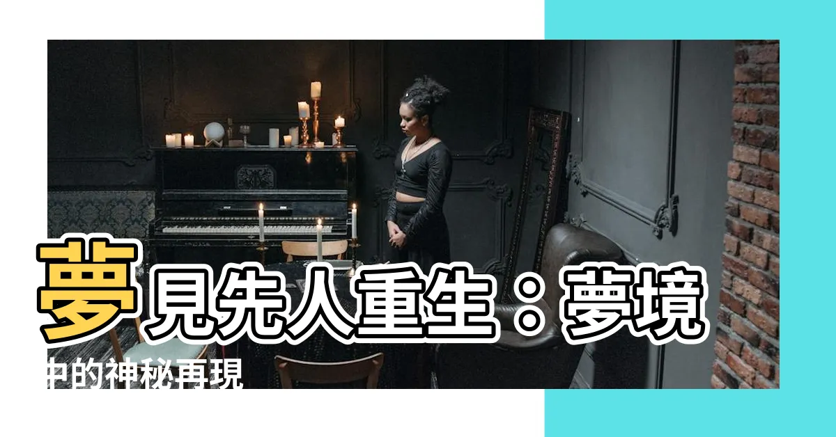 【夢見先人復活】夢見先人重生：夢境中的神秘再現