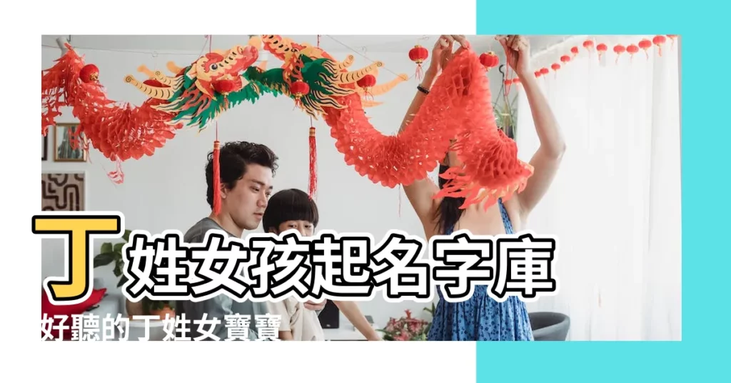 丁姓女孩起名字庫 |好聽的丁姓女寶寶名字 |丁姓女孩取名字大全 |【丁姓女孩起名】
