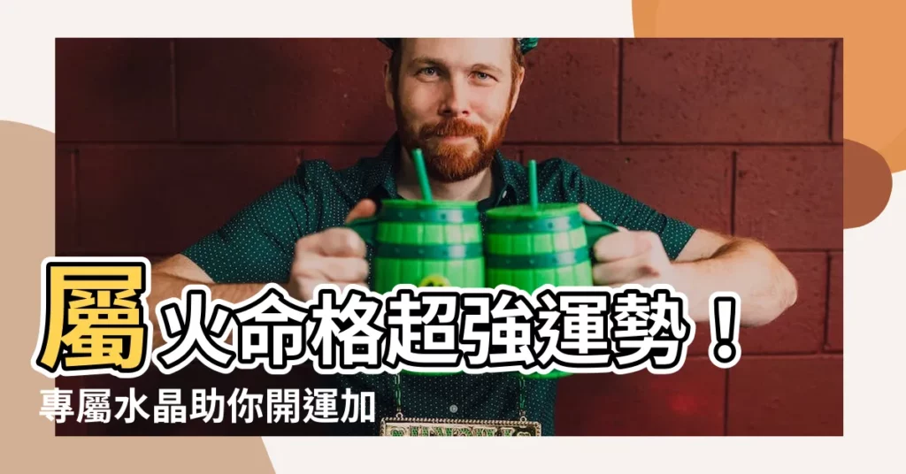 【屬火的人適合的水晶】屬火命格超強運勢！專屬水晶助你開運加分