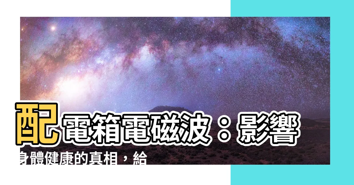 【配電箱電磁波】配電箱電磁波：影響身體健康的真相，給你科學的解答！