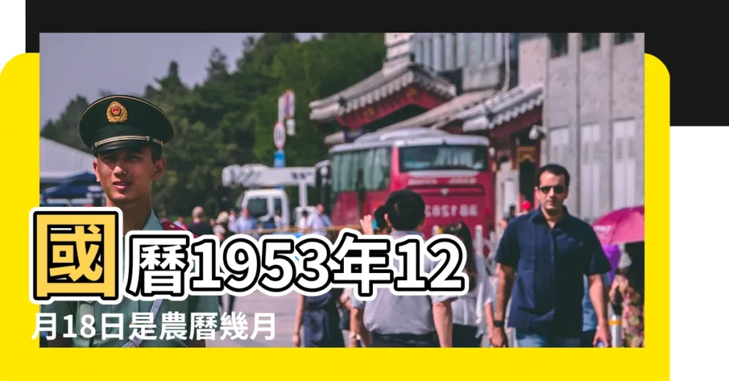 國曆1953年12月18日是農曆幾月幾日 |1953年12月18日農曆多少號 |屬什麼生肖 |【1953年農曆12月18日】
