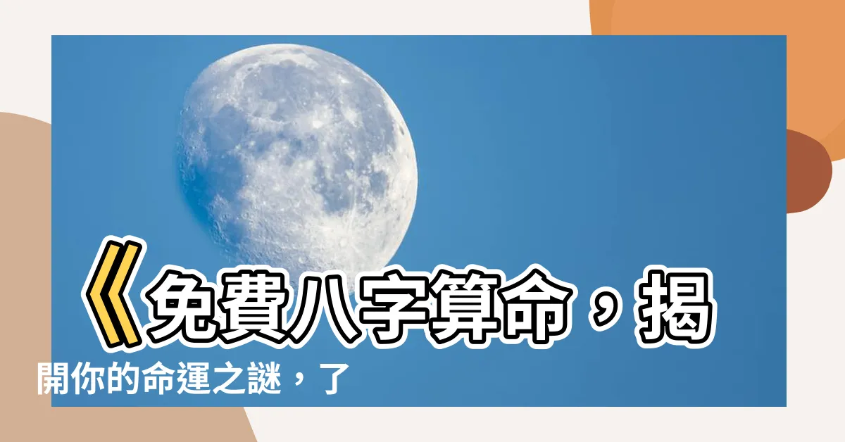 【免費 八字】《免費八字算命，揭開你的命運之謎，瞭解你的人生奧秘！》