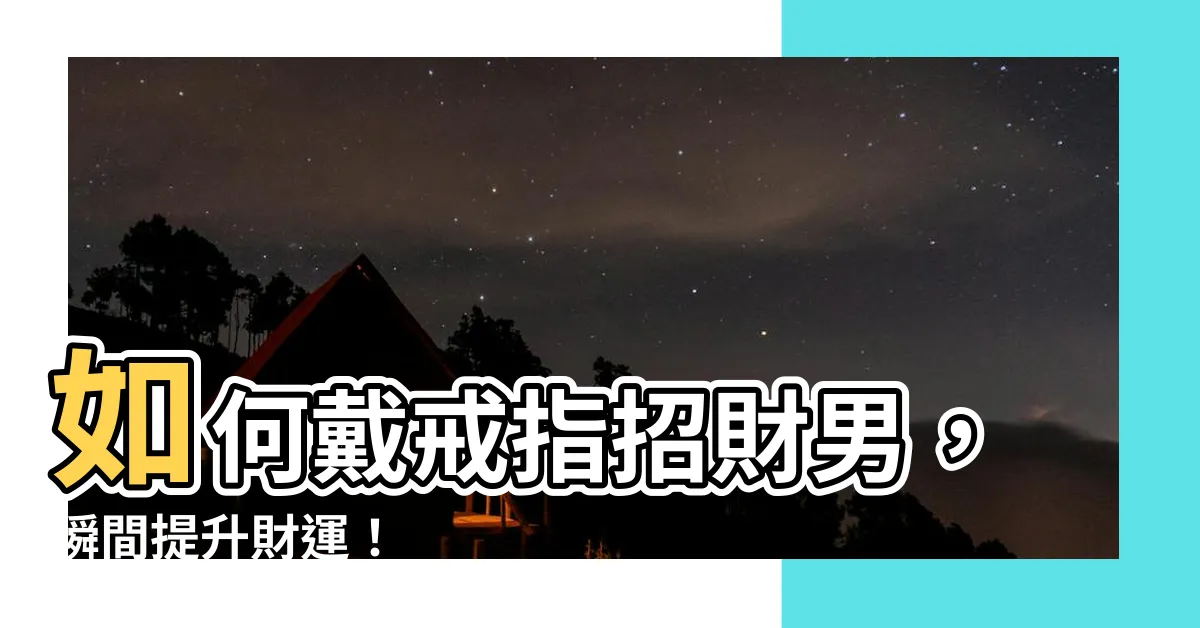 【戒指招財男】如何戴戒指招財男，瞬間提升財運！