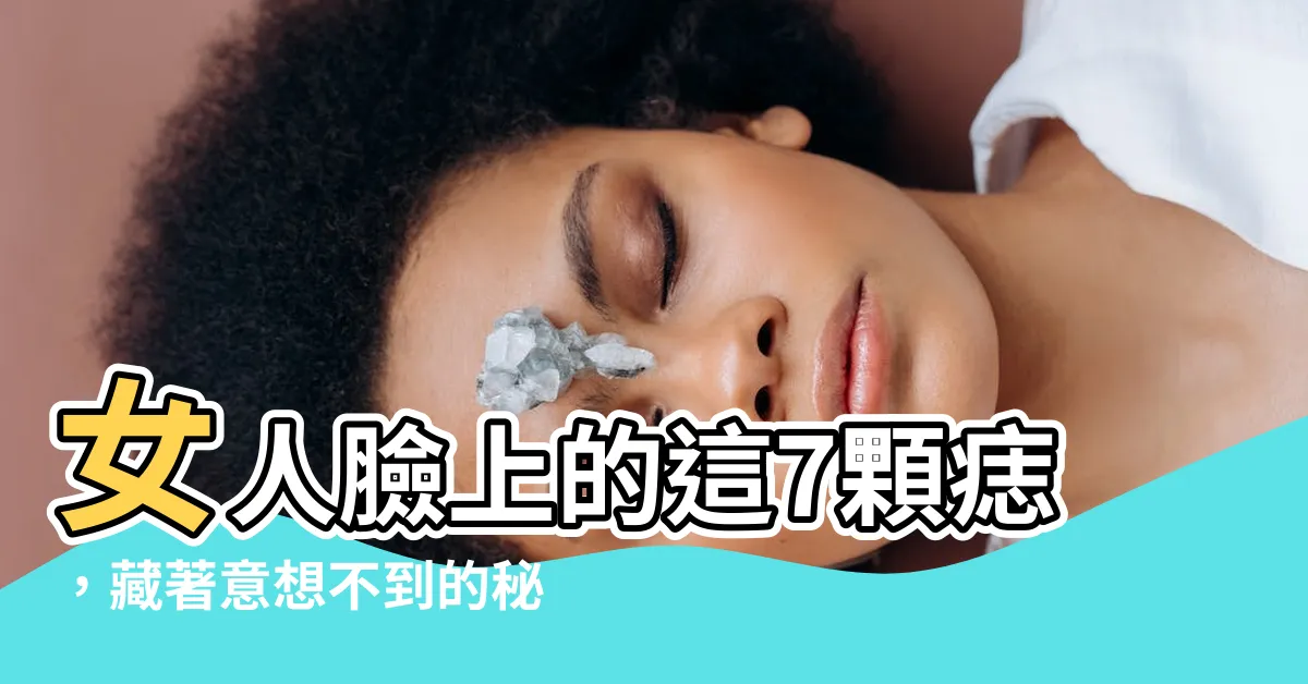 【女人面痣】女人臉上的這7顆痣，藏著意想不到的秘密，你中幾個？